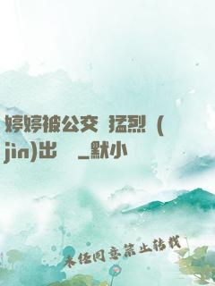 婷婷被公交車猛烈進(jìn)出視頻