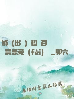 媚歡(出軌)筆趣閣百無禁忌免費(fèi)閱讀