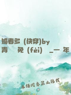 媚者多嬌(快穿)by青絲戲錦免費(fèi)閱讀