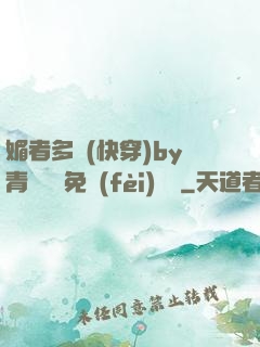 媚者多嬌(快穿)by青絲戲錦免費(fèi)閱讀