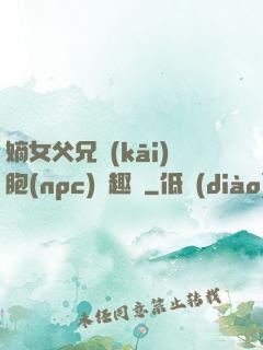 嫡女父兄開(kāi)胞(npc)筆趣閣