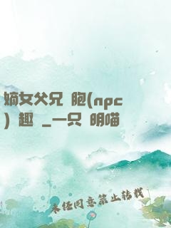 嫡女父兄開胞(npc)筆趣閣