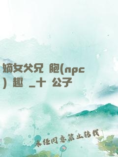 嫡女父兄開胞(npc)筆趣閣