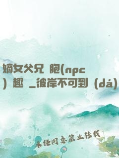 嫡女父兄開胞(npc)筆趣閣