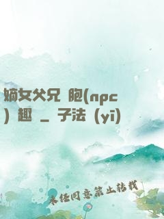 嫡女父兄開胞(npc)筆趣閣