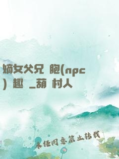 嫡女父兄開胞(npc)筆趣閣