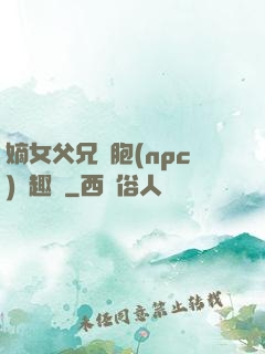 嫡女父兄開胞(npc)筆趣閣