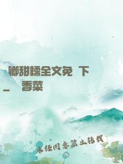 嬌卿甜糯全文免費下載