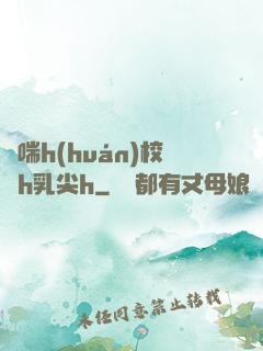 嬌喘h(huán)校園h乳尖h