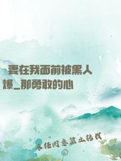 嬌妻在我面前被黑人撐爆