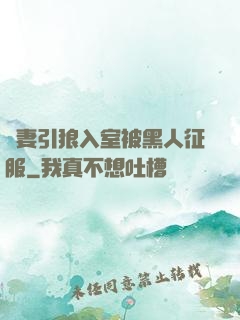 嬌妻引狼入室被黑人征服