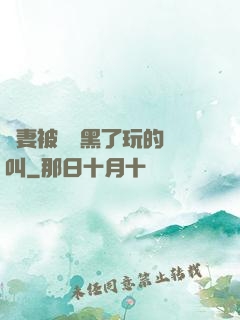 嬌妻被幾個黑了玩的慘叫