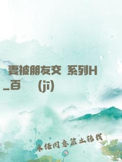 嬌妻被朋友交換系列H