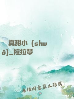 嬌嬌真甜小說(shuō)