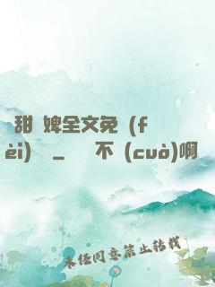 嬌甜寵婢全文免費(fèi)閱讀