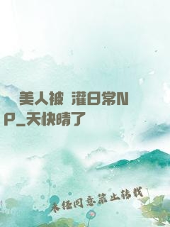 嬌軟美人被澆灌日常NP