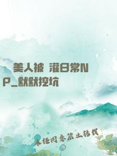 嬌軟美人被澆灌日常NP