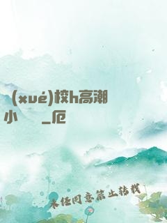 學(xué)校h高潮小說臉紅