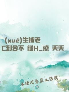 學(xué)生被老師C到合不攏腿H