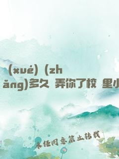學(xué)長(zhǎng)多久沒弄你了校園里小說(shuō)