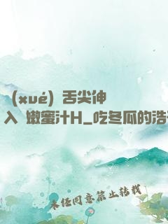 學(xué)長舌尖伸入濕嫩蜜汁H