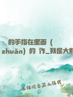 學長的手指在里面轉(zhuǎn)動的寫作