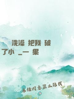 學長邊洗澡邊把我處破了小說