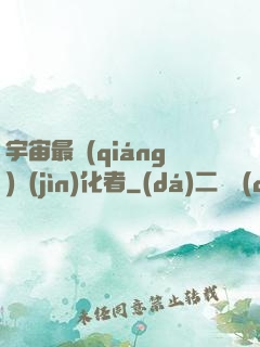 宇宙最強(qiáng)進(jìn)化者