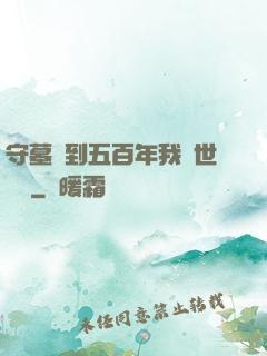 守墓簽到五百年我舉世無雙