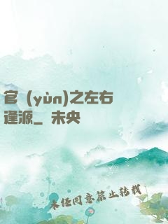 官運(yùn)之左右逢源