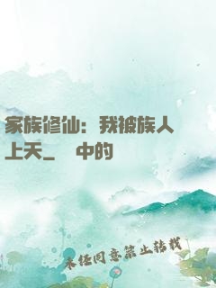 家族修仙：我被族人帶上天