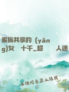 家族共享的養(yǎng)女蘇蘇十千