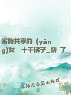 家族共享的養(yǎng)女蘇蘇十千佛子