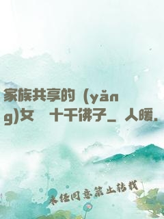 家族共享的養(yǎng)女蘇蘇十千佛子