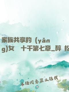 家族共享的養(yǎng)女蘇蘇十千第七章