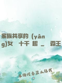 家族共享的養(yǎng)女蘇蘇十千筆趣閣