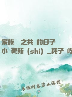 家族輪換之共樂的日子小說更新時(shí)間