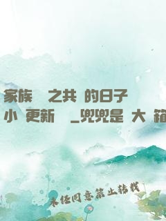 家族輪換之共樂的日子小說更新時間