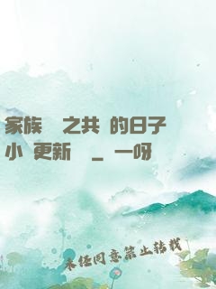 家族輪換之共樂的日子小說更新時間