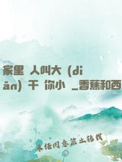 家里沒人叫大點(diǎn)聲干濕你小說