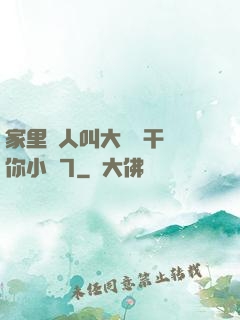 家里沒人叫大點聲干濕你小說7