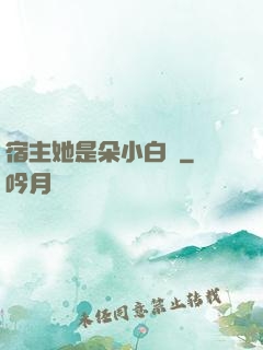 宿主她是朵小白蓮