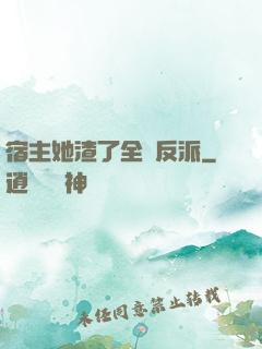 宿主她渣了全書反派