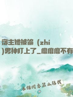 宿主她被偏執(zhí)男神盯上了