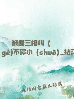 寧榮榮被唐三桶叫個(gè)不停小說(shuō)