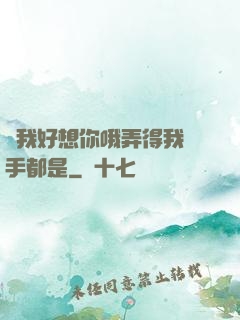 寶我好想你哦弄得我滿手都是