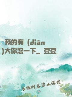 寶我的有點(diǎn)大你忍一下