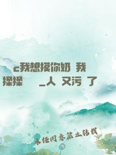 寶貝c我想摸你奶讓我揉揉電視劇