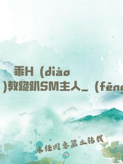 寶貝乖H調(diào)教跪趴SM主人