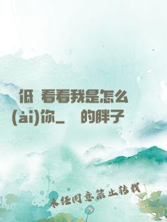 寶貝低頭看看我是怎么愛(ài)你
